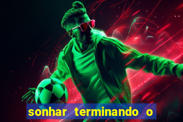 sonhar terminando o namoro jogo do bicho